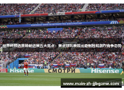 世界杯预选赛最新进展五大亮点:焦点球队表现出奇制胜和激烈竞争态势 世界杯预选赛最新进展五大亮点:焦点球队表现出奇制胜和激烈竞争态势
