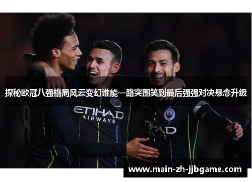 探秘欧冠八强格局风云变幻谁能一路突围笑到最后强强对决悬念升级 探秘欧冠八强格局风云变幻谁能一路突围笑到最后强强对决悬念升级