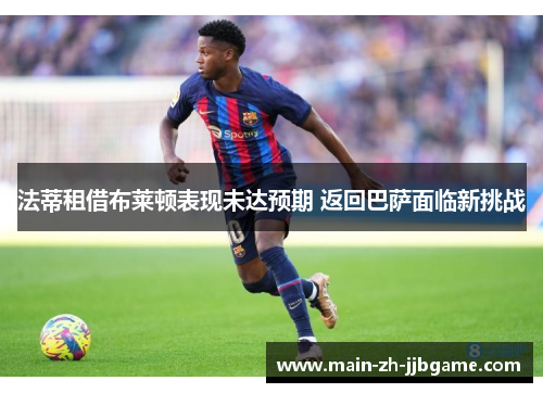 法蒂租借布莱顿表现未达预期 返回巴萨面临新挑战