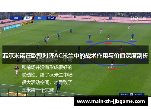 菲尔米诺在欧冠对阵AC米兰中的战术作用与价值深度剖析